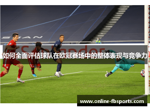 如何全面评估球队在欧冠赛场中的整体表现与竞争力
